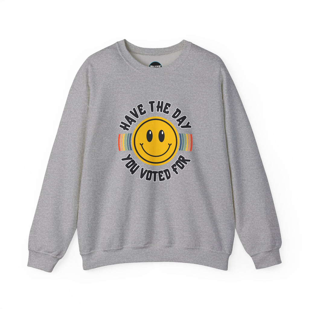 Have The Day You Voted For Crewneck Sweatshirt