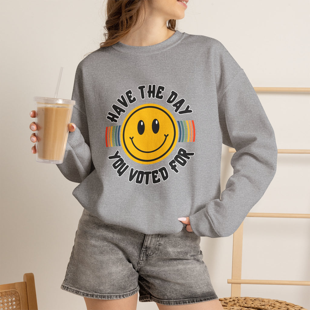 Have The Day You Voted For Crewneck Sweatshirt