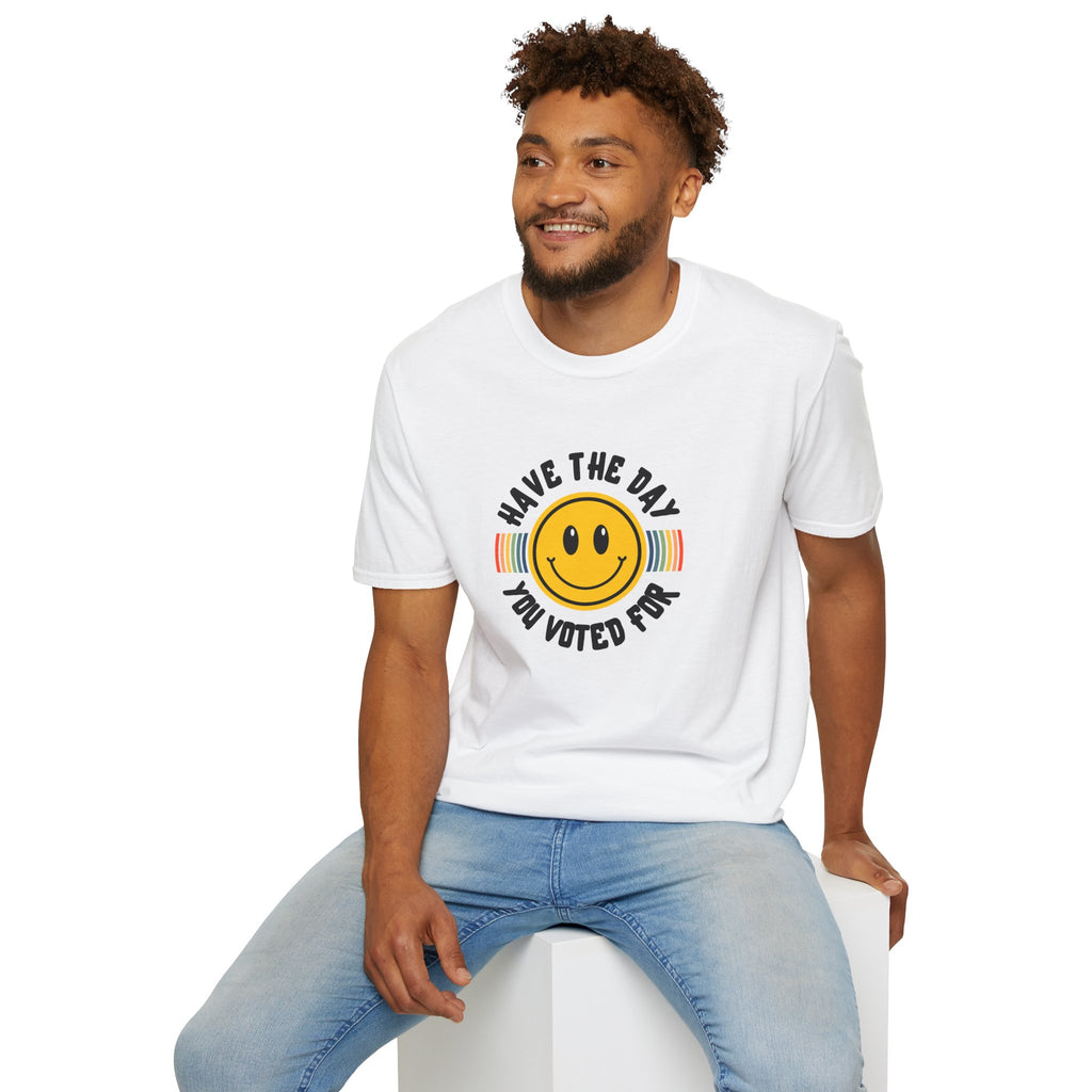 Have The Day You Voted For T-Shirt