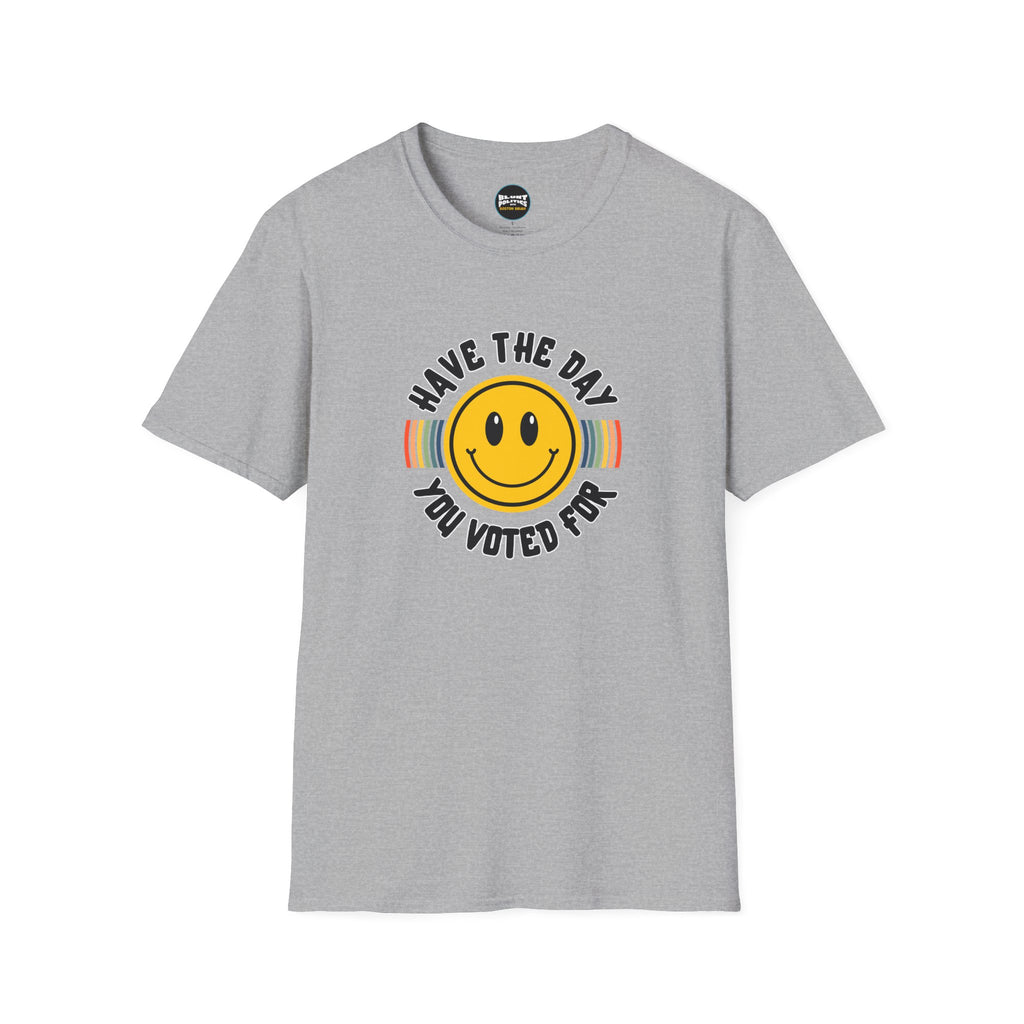 Have The Day You Voted For T-Shirt
