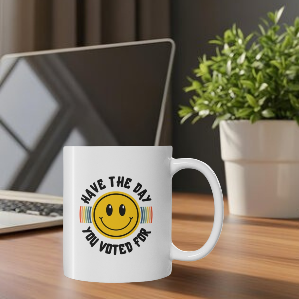 Have The Day You Voted For 11oz Coffee Mug